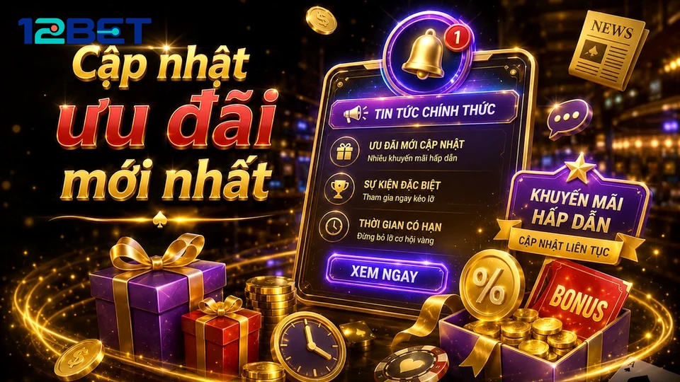 Lật Từng Lớp Ảnh Banner Đến Khi Nắm Rõ Điều Kiện Nhận Thưởng 12BET