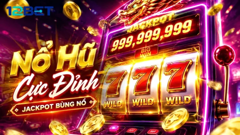 12BETVNSBS 02 Nổ Hũ Bản Đối Chiếu — Bảng Kiểm Tra Cho Jackpot Và Phiên Nổ